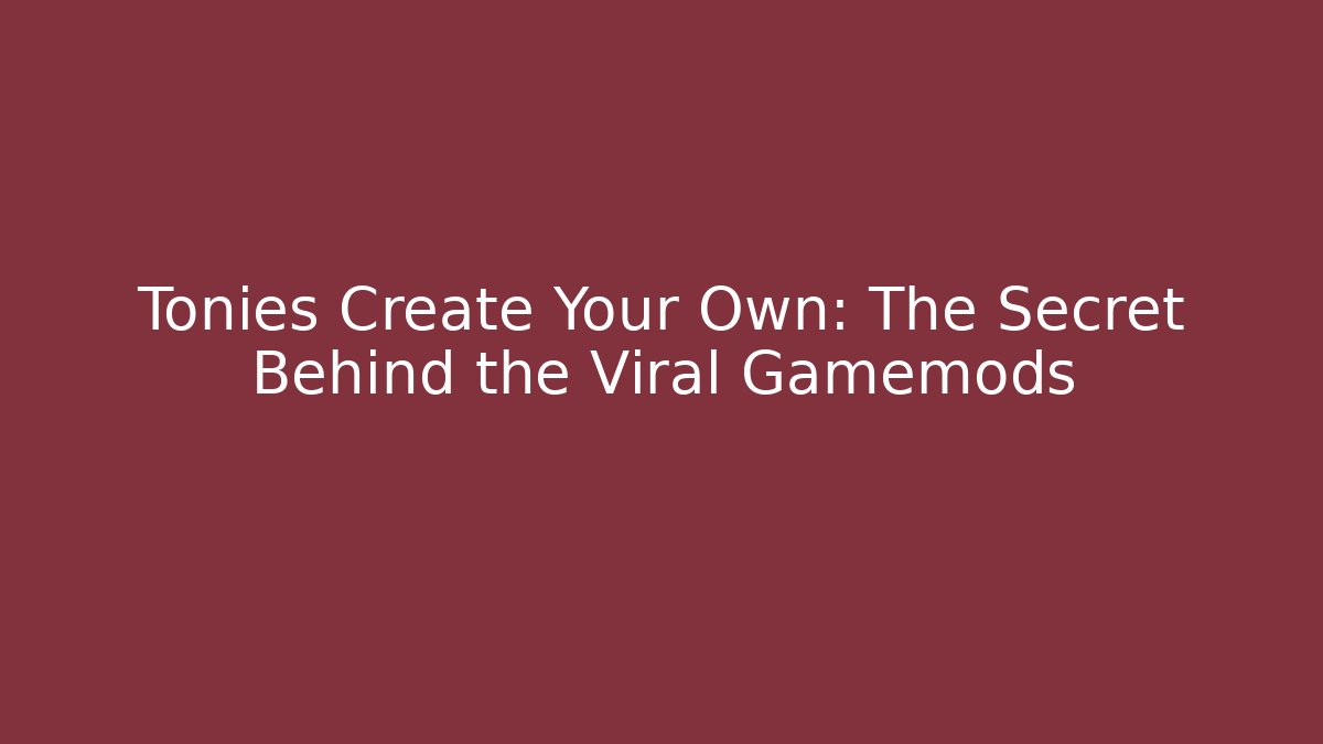 Tonies Create Your Own: The Secret Behind the Viral Gamemods