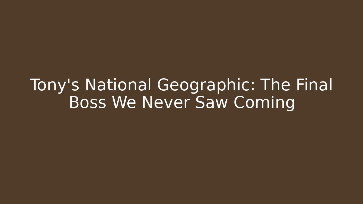 Tony's National Geographic: The Final Boss We Never Saw Coming - NADclinic