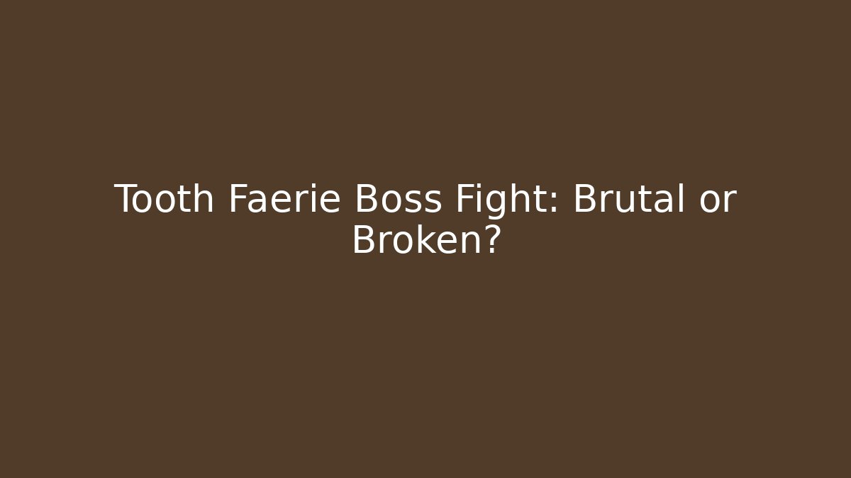 Tooth Faerie Boss Fight: Brutal or Broken?