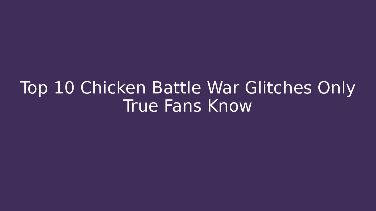 Top 10 Chicken Battle War Glitches Only True Fans Know