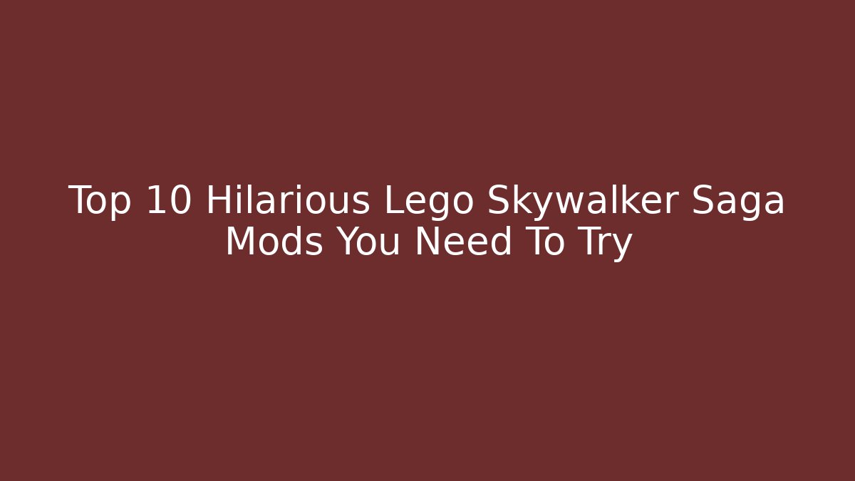 Top 10 Hilarious Lego Skywalker Saga Mods You Need To Try - NADclinic