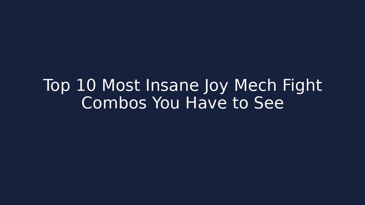 Top 10 Most Insane Joy Mech Fight Combos You Have to See