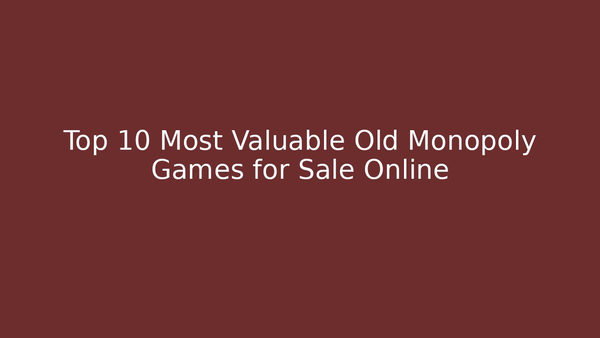 Top 10 Most Valuable Old Monopoly Games for Sale Online