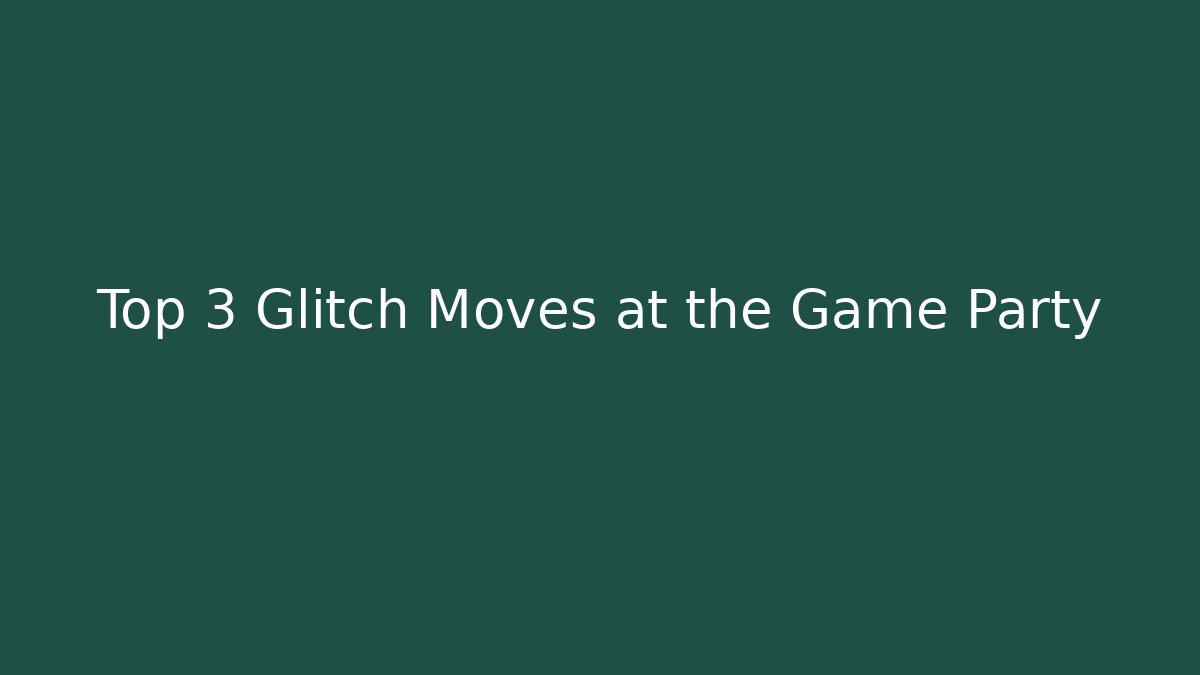 Top 3 Glitch Moves at the Game Party