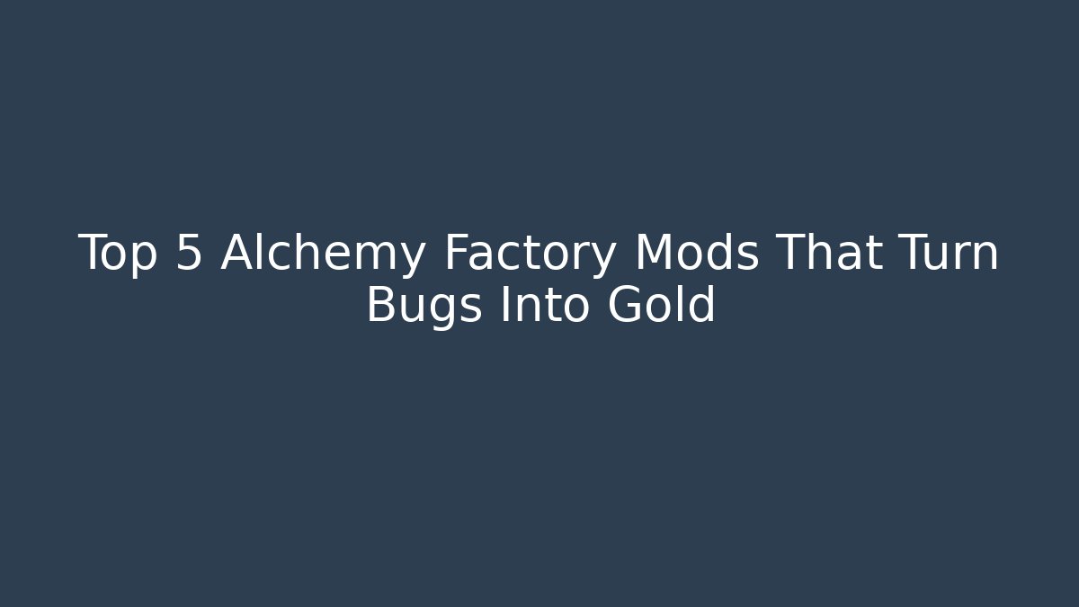 Top 5 Alchemy Factory Mods That Turn Bugs Into Gold