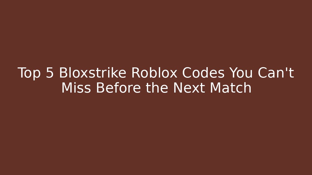 Top 5 Bloxstrike Roblox Codes You Can't Miss Before the Next Match