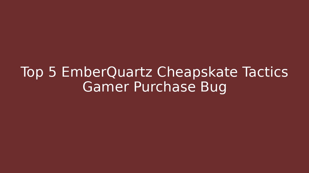 Top 5 EmberQuartz Cheapskate Tactics Gamer Purchase Bug