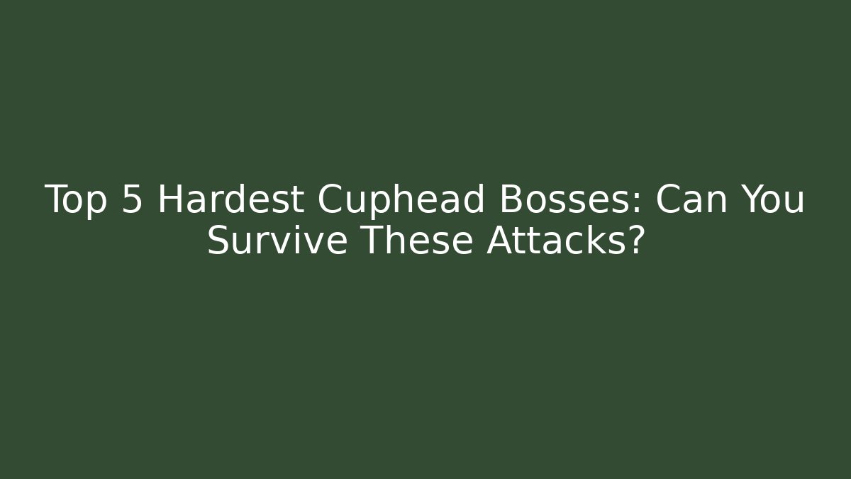Top 5 Hardest Cuphead Bosses: Can You Survive These Attacks?