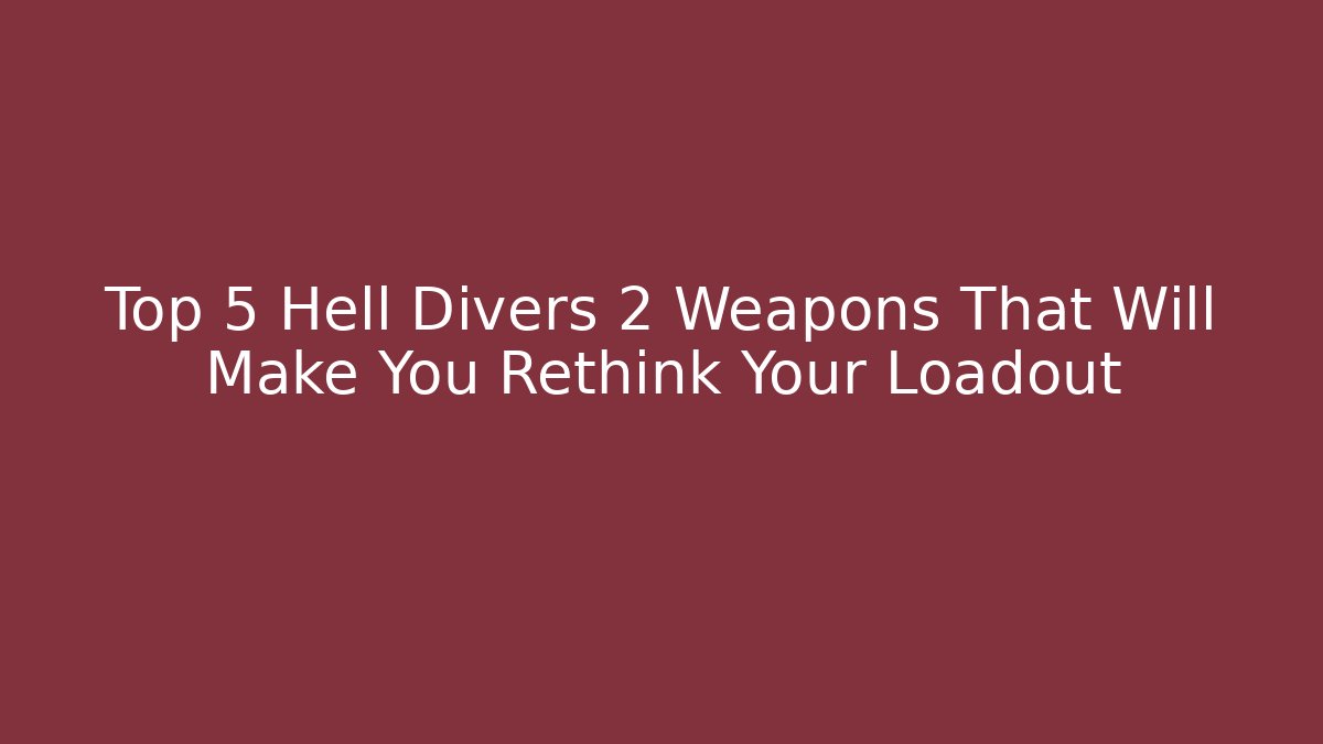 Top 5 Hell Divers 2 Weapons That Will Make You Rethink Your Loadout