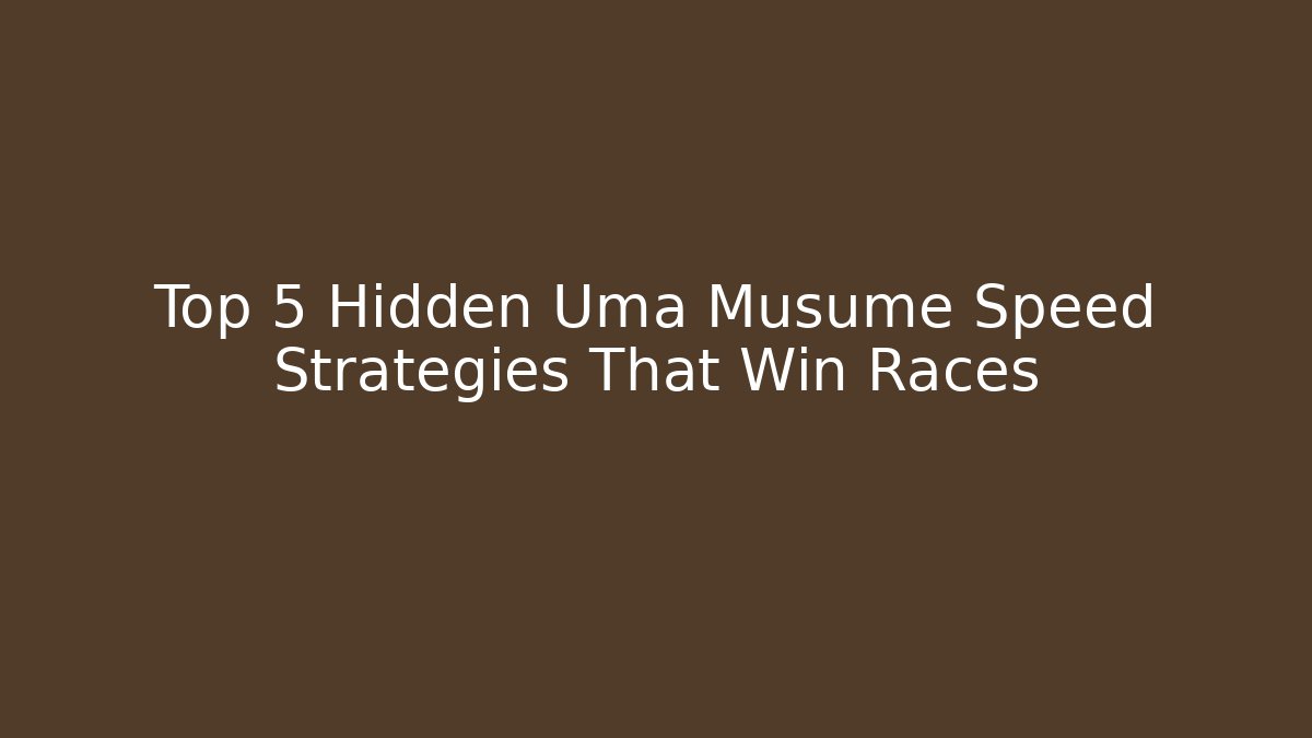 Top 5 Hidden Uma Musume Speed Strategies That Win Races
