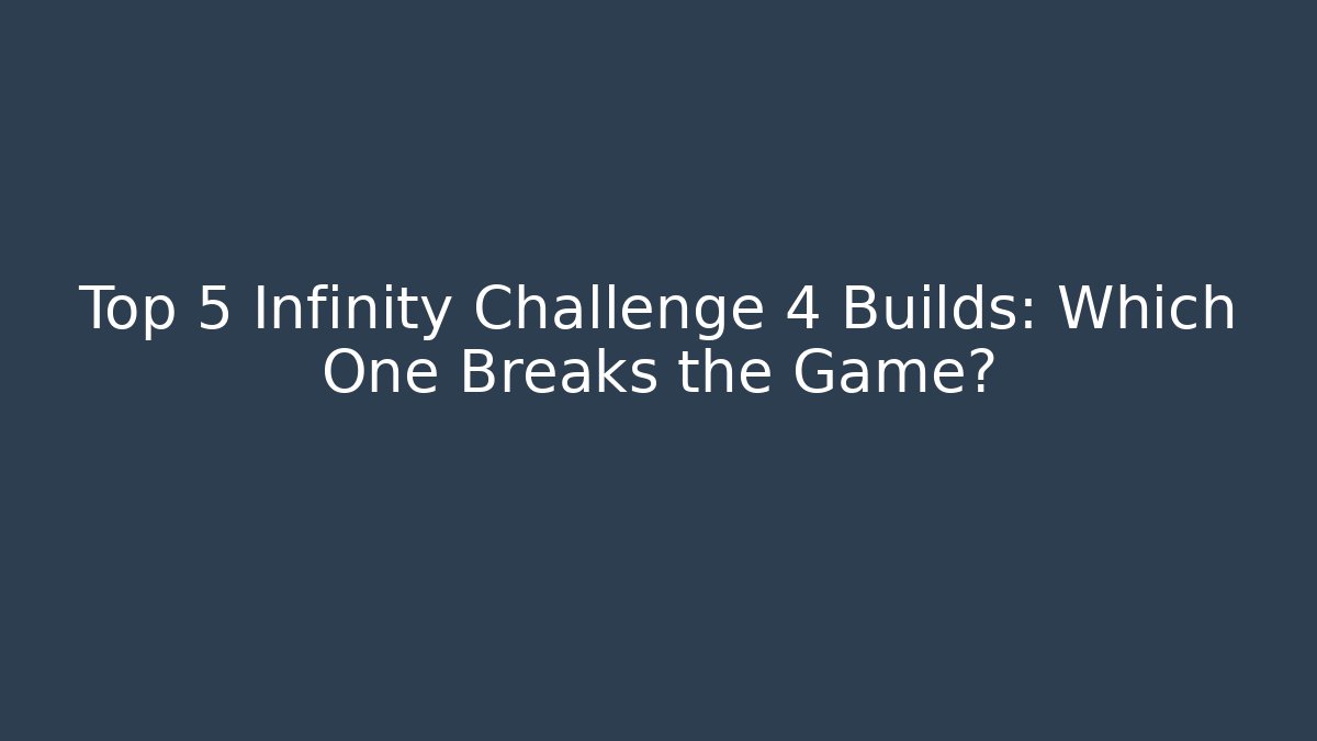 Top 5 Infinity Challenge 4 Builds: Which One Breaks the Game?