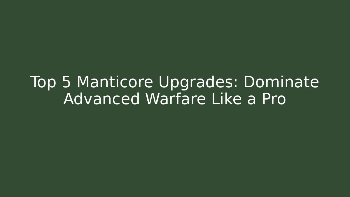 Top 5 Manticore Upgrades: Dominate Advanced Warfare Like a Pro