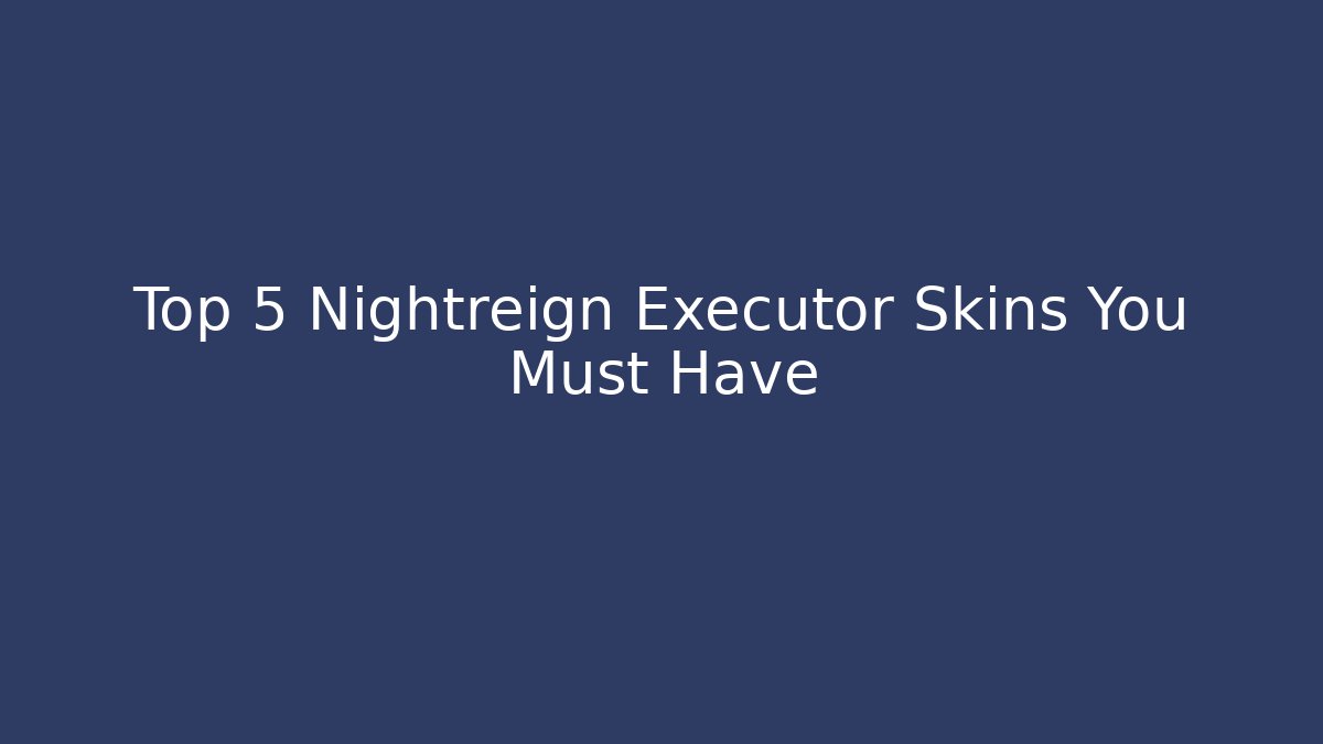 Top 5 Nightreign Executor Skins You Must Have - NADclinic