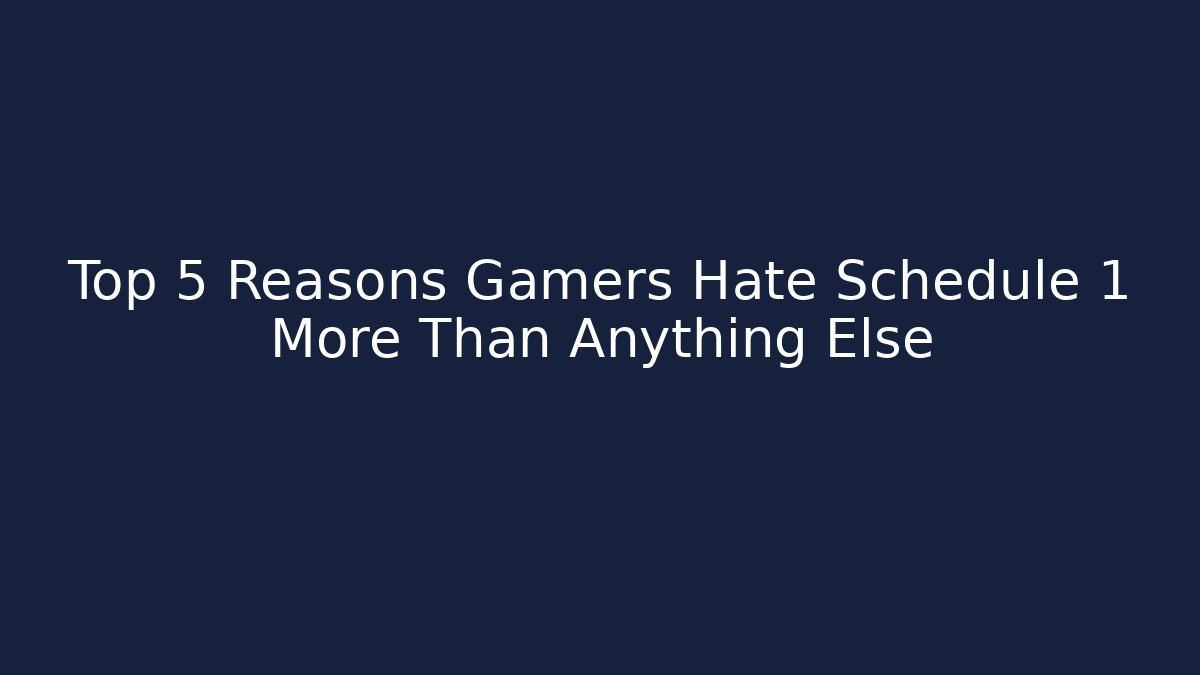 Top 5 Reasons Gamers Hate Schedule 1 More Than Anything Else