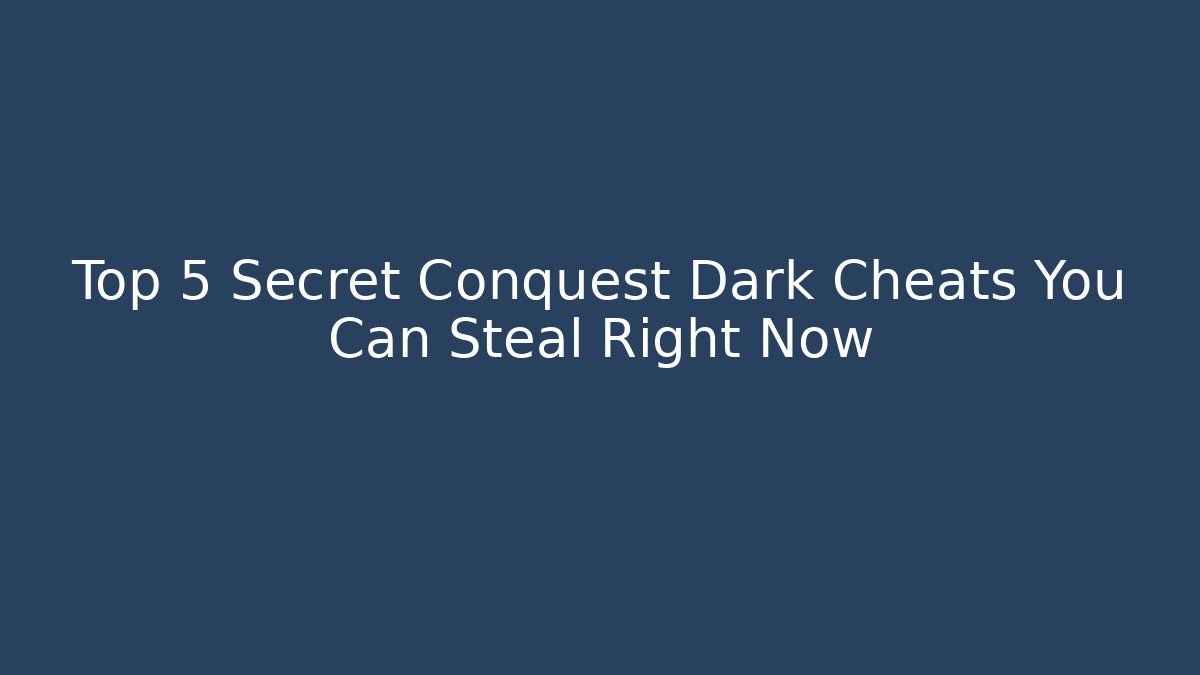 Top 5 Secret Conquest Dark Cheats You Can Steal Right Now