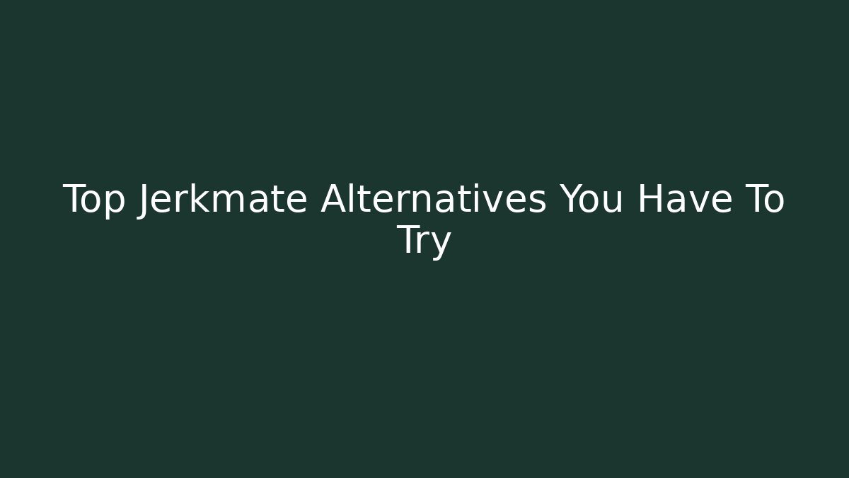 Top Jerkmate Alternatives You Have To Try
