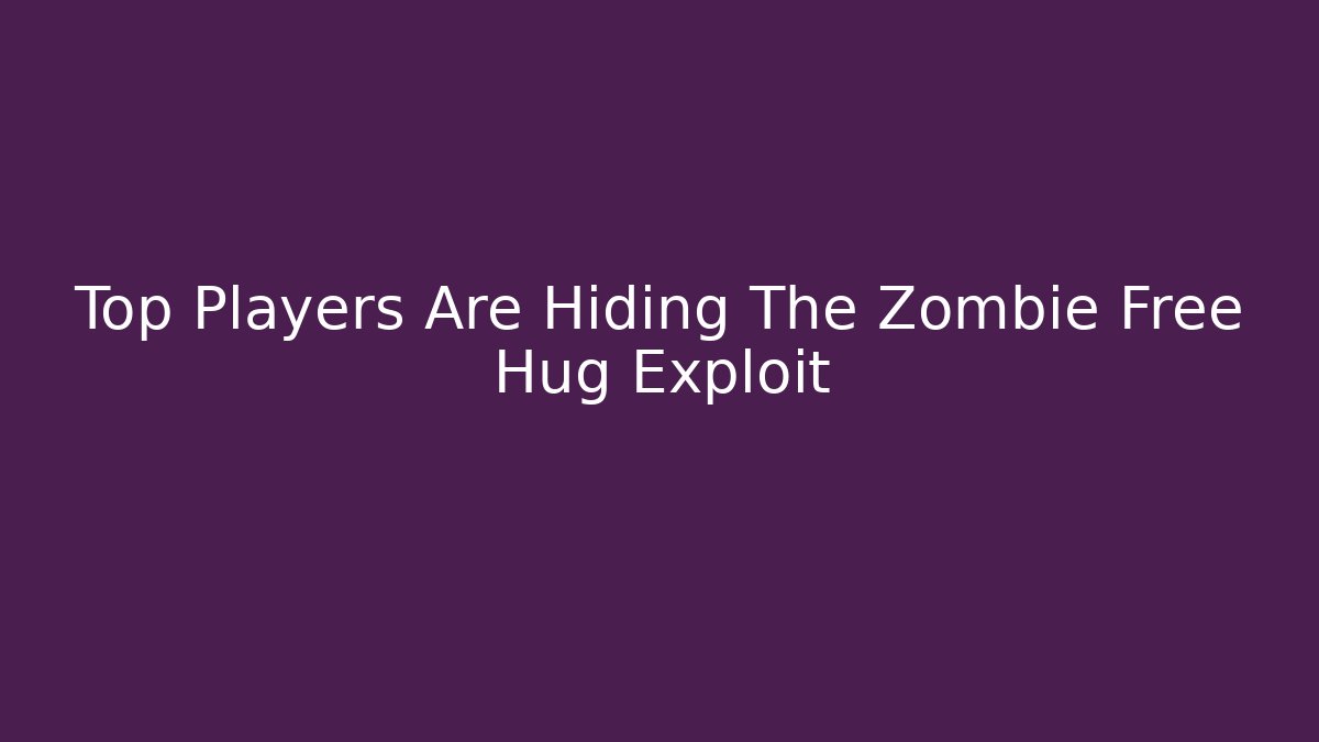 Top Players Are Hiding The Zombie Free Hug Exploit - NADclinic