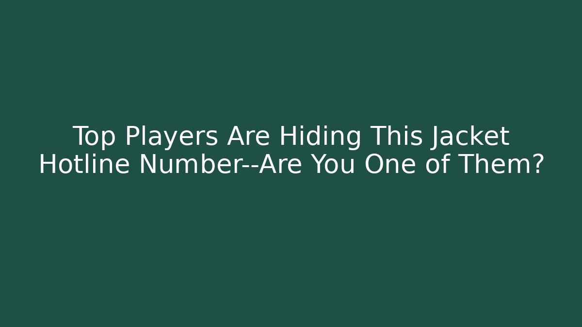 Top Players Are Hiding This Jacket Hotline Number—Are You One of Them?