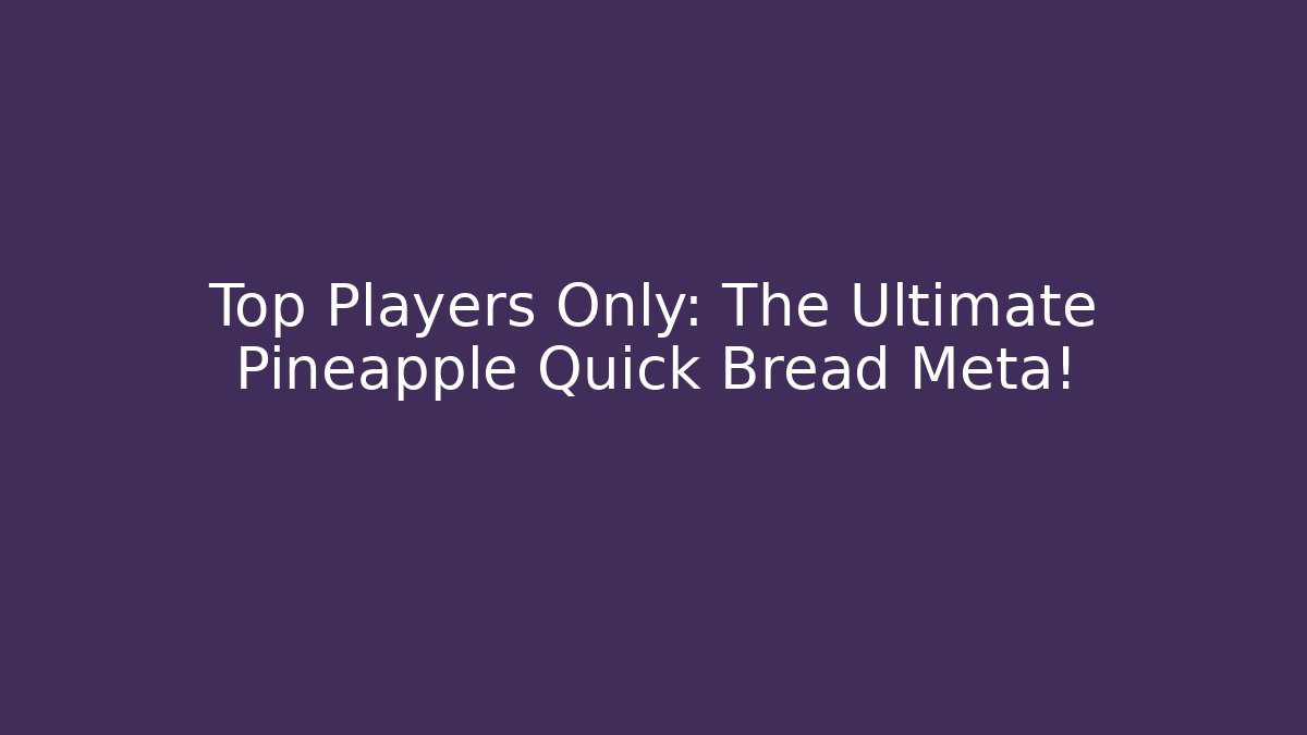 Top Players Only: The Ultimate Pineapple Quick Bread Meta!