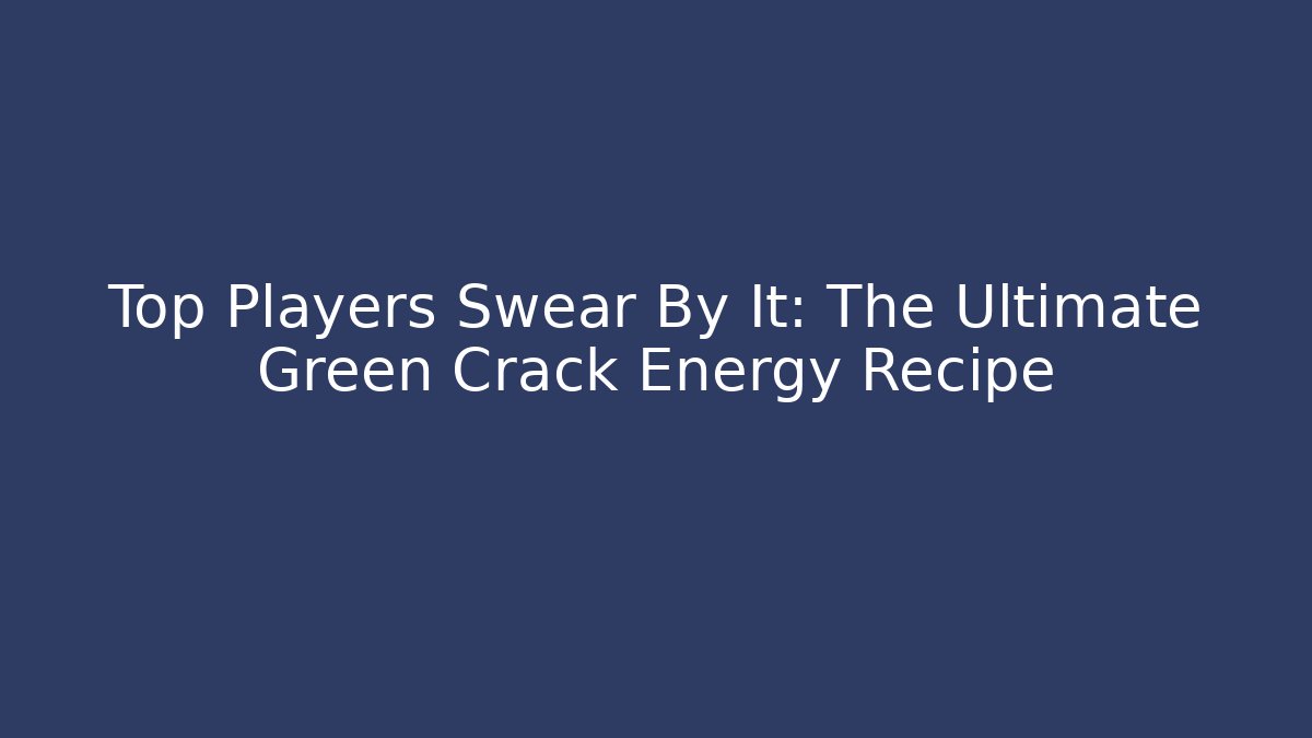 Top Players Swear By It: The Ultimate Green Crack Energy Recipe