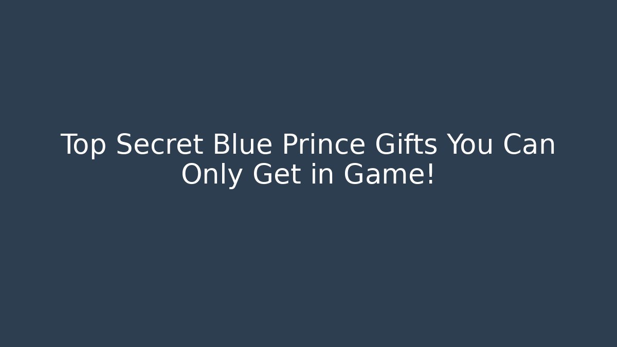 Top Secret Blue Prince Gifts You Can Only Get in Game!