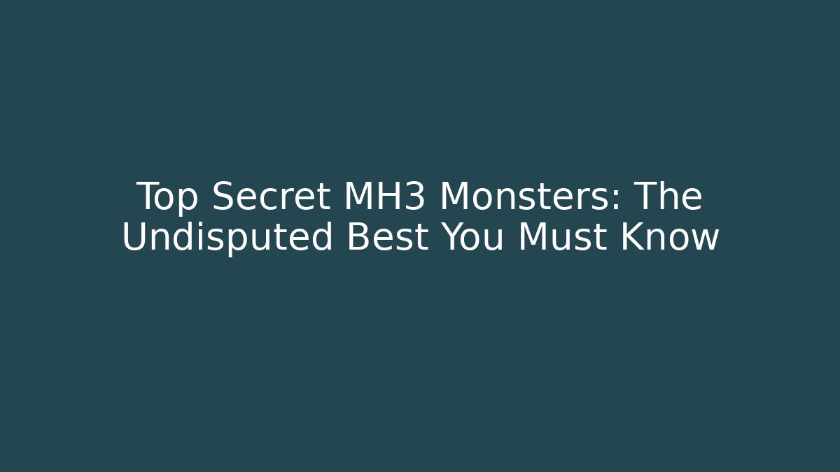 Top Secret MH3 Monsters: The Undisputed Best You Must Know