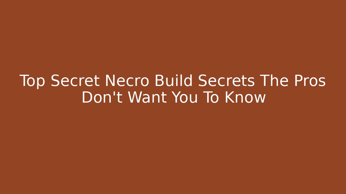 Top Secret Necro Build Secrets The Pros Don't Want You To Know