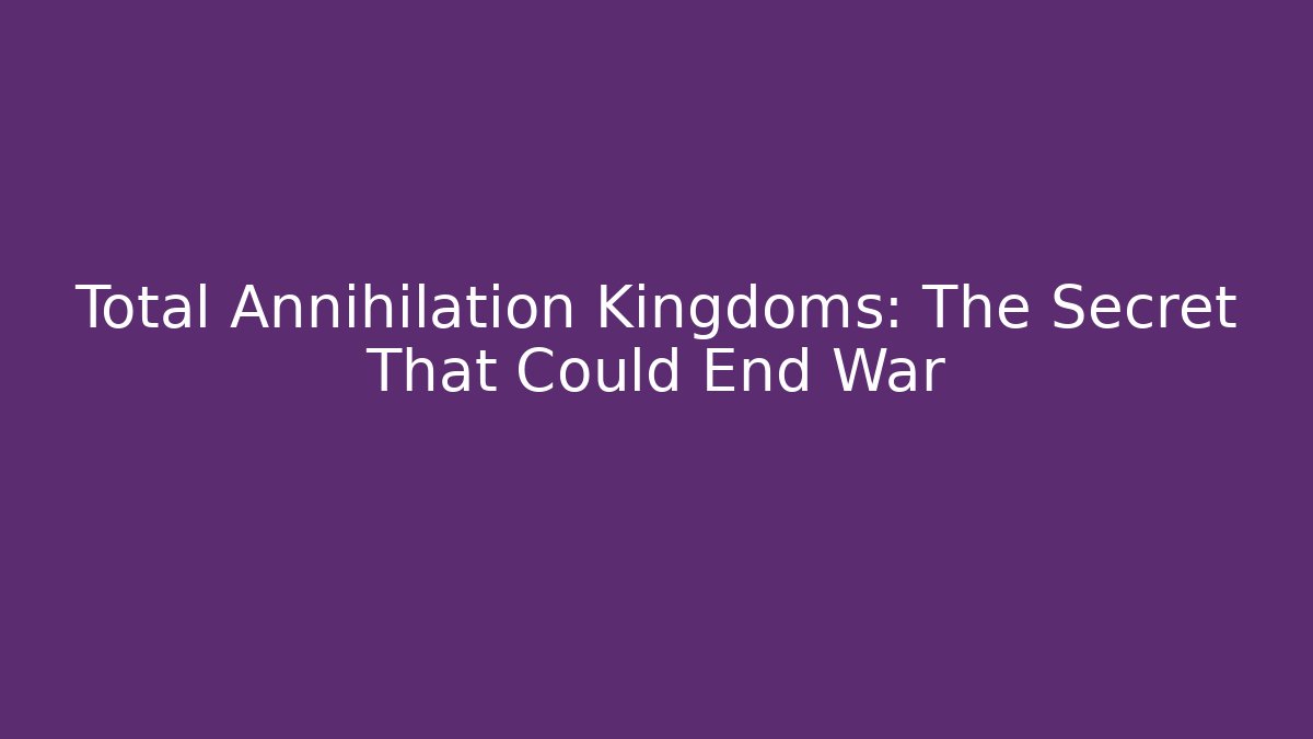 Total Annihilation Kingdoms: The Secret That Could End War