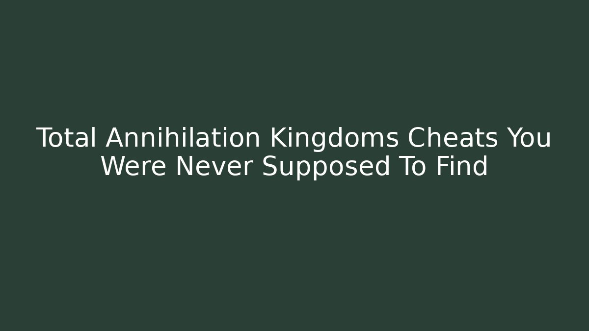 Total Annihilation Kingdoms Cheats You Were Never Supposed To Find