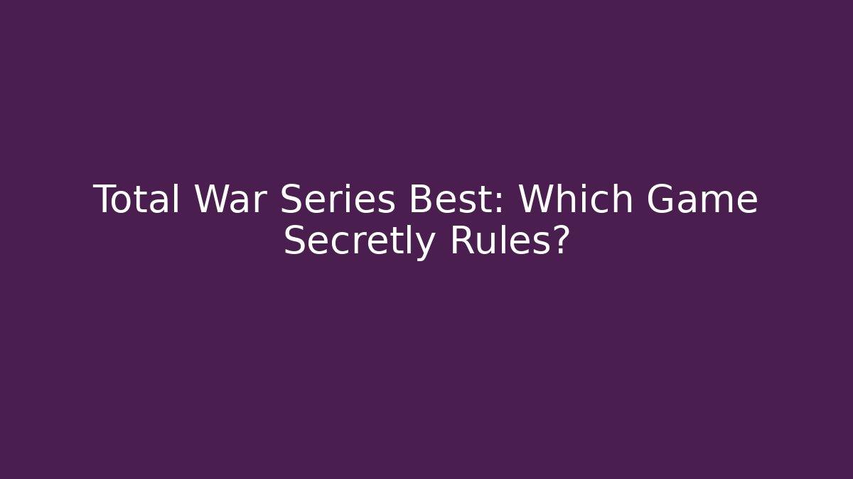 Total War Series Best: Which Game Secretly Rules? - NADclinic