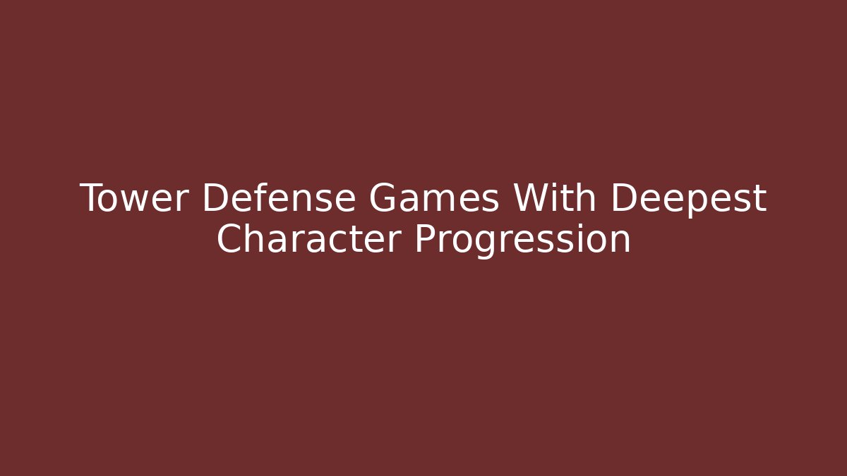 Tower Defense Games With Deepest Character Progression - NADclinic