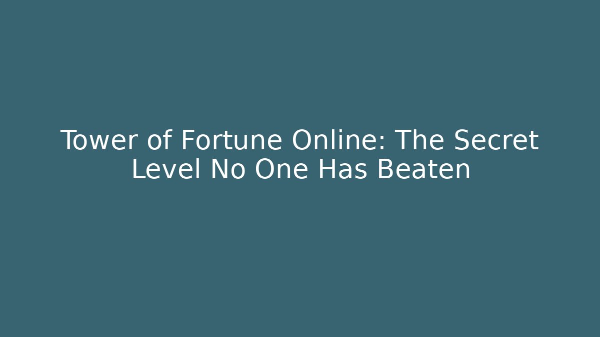 Tower of Fortune Online: The Secret Level No One Has Beaten