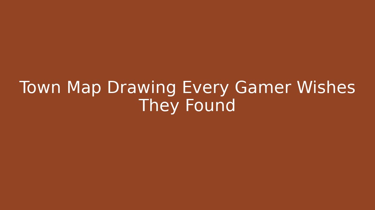 Town Map Drawing Every Gamer Wishes They Found
