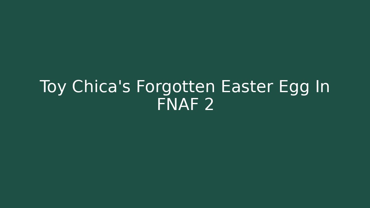 Toy Chica's Forgotten Easter Egg In FNAF 2