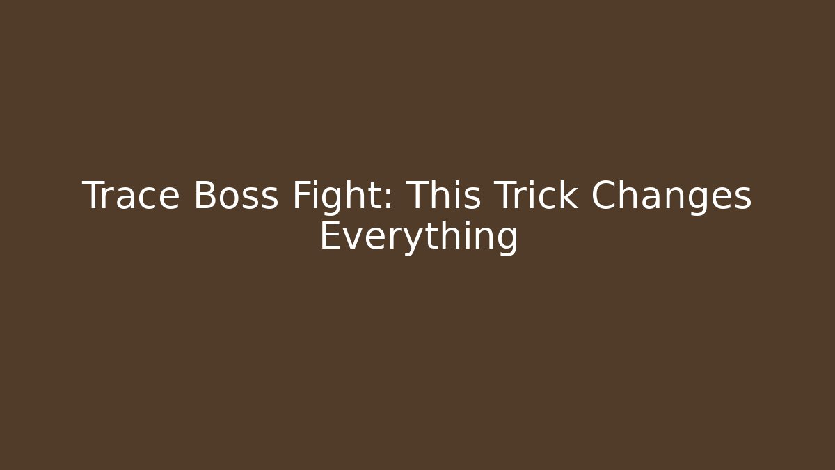 Trace Boss Fight: This Trick Changes Everything