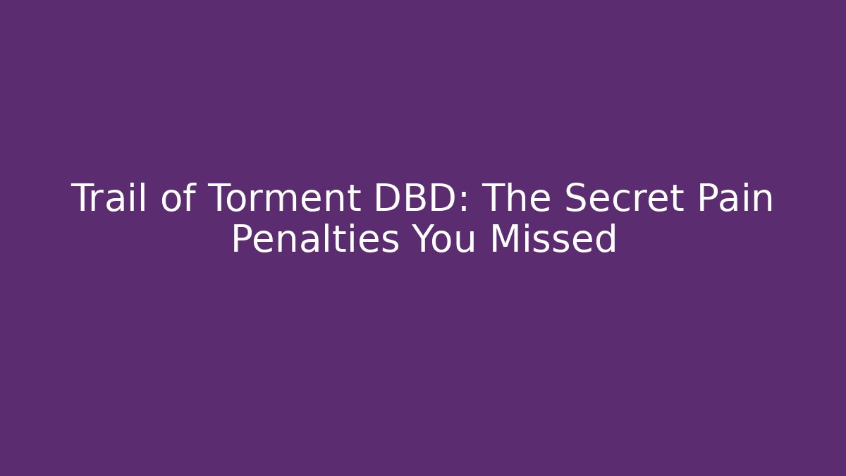 Trail of Torment DBD: The Secret Pain Penalties You Missed