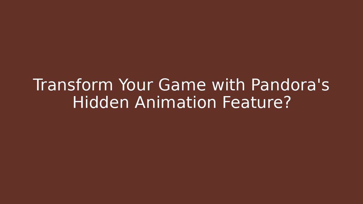 Transform Your Game with Pandora's Hidden Animation Feature? - NADclinic
