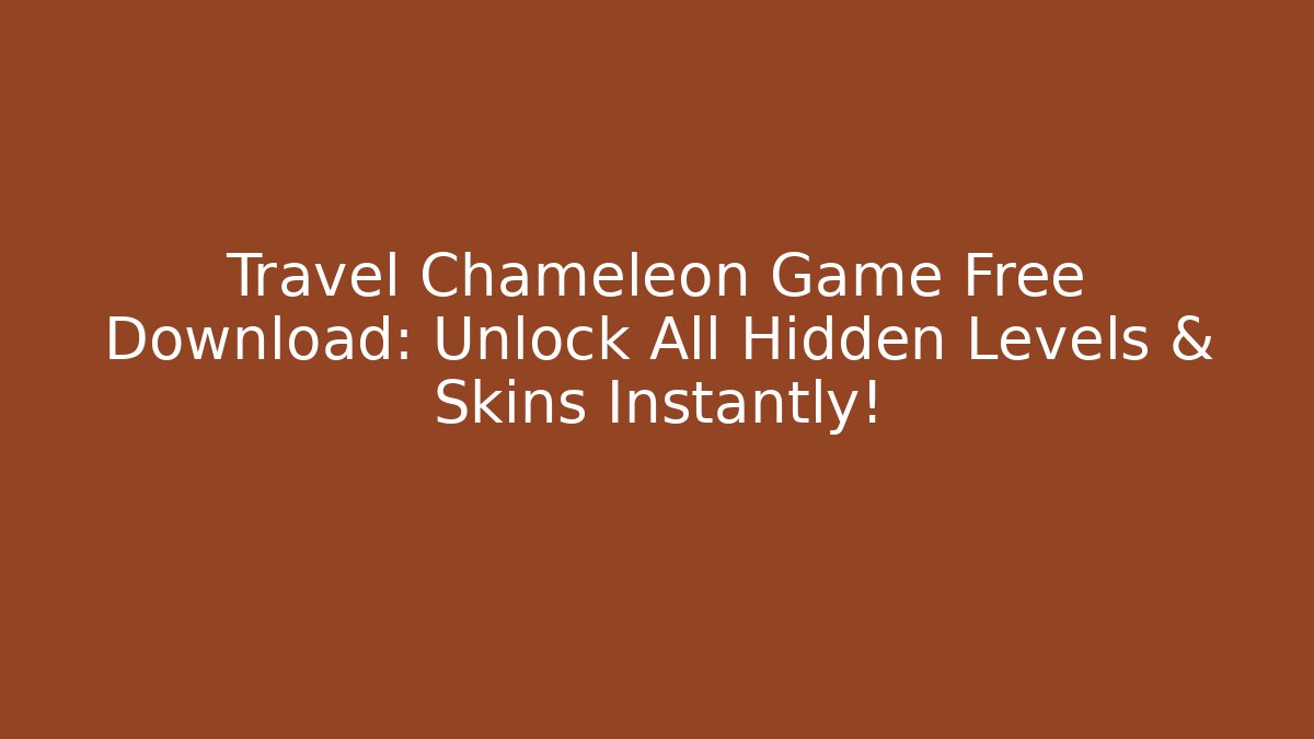 Travel Chameleon Game Free Download: Unlock All Hidden Levels & Skins Instantly!