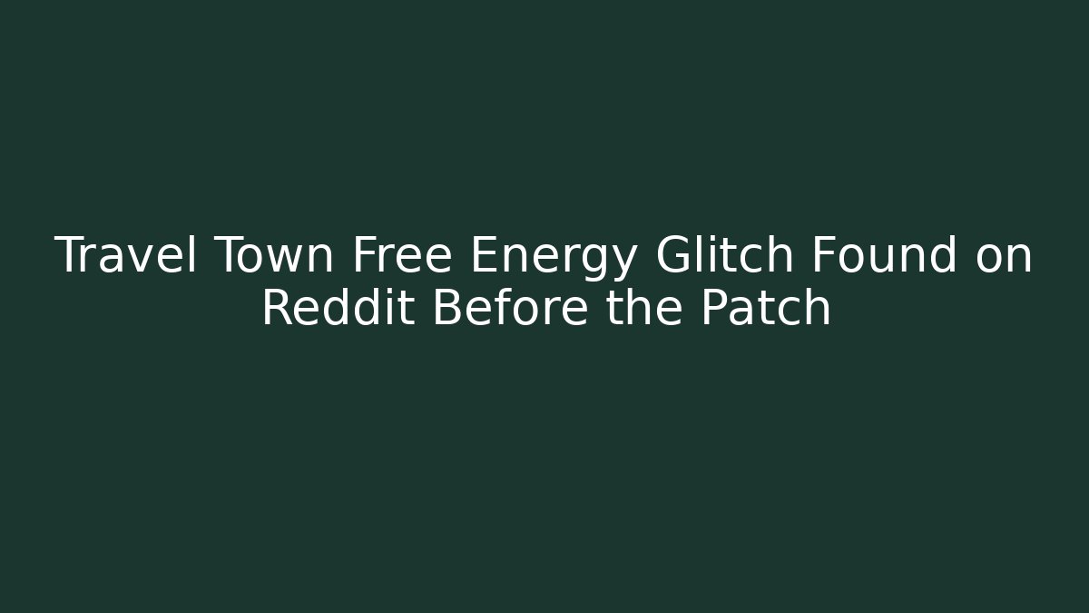 Travel Town Free Energy Glitch Found on Reddit Before the Patch - NADclinic