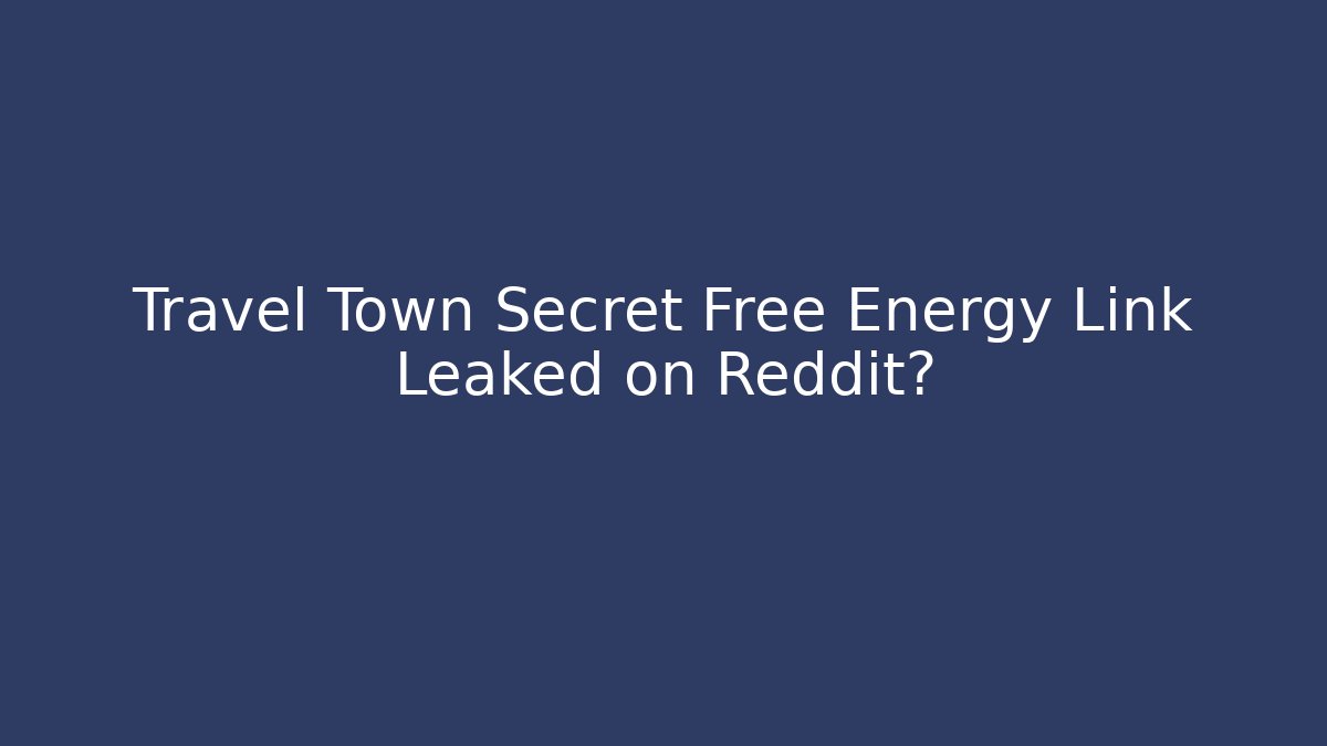 Travel Town Secret Free Energy Link Leaked on Reddit?