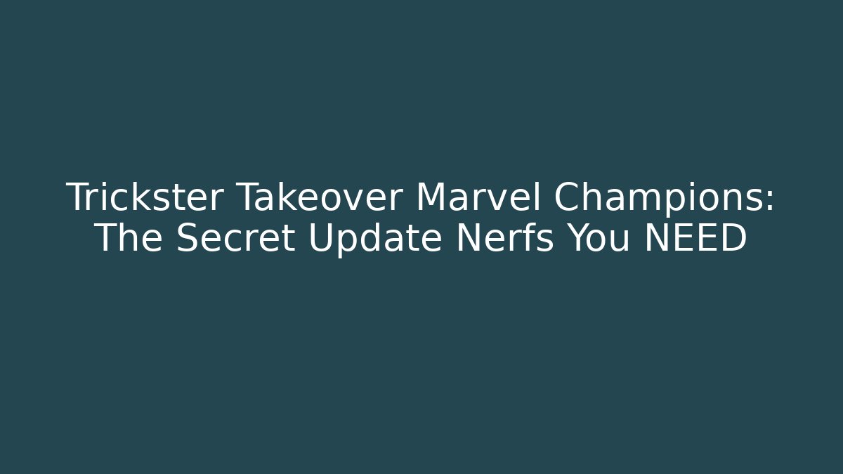Trickster Takeover Marvel Champions: The Secret Update Nerfs You NEED