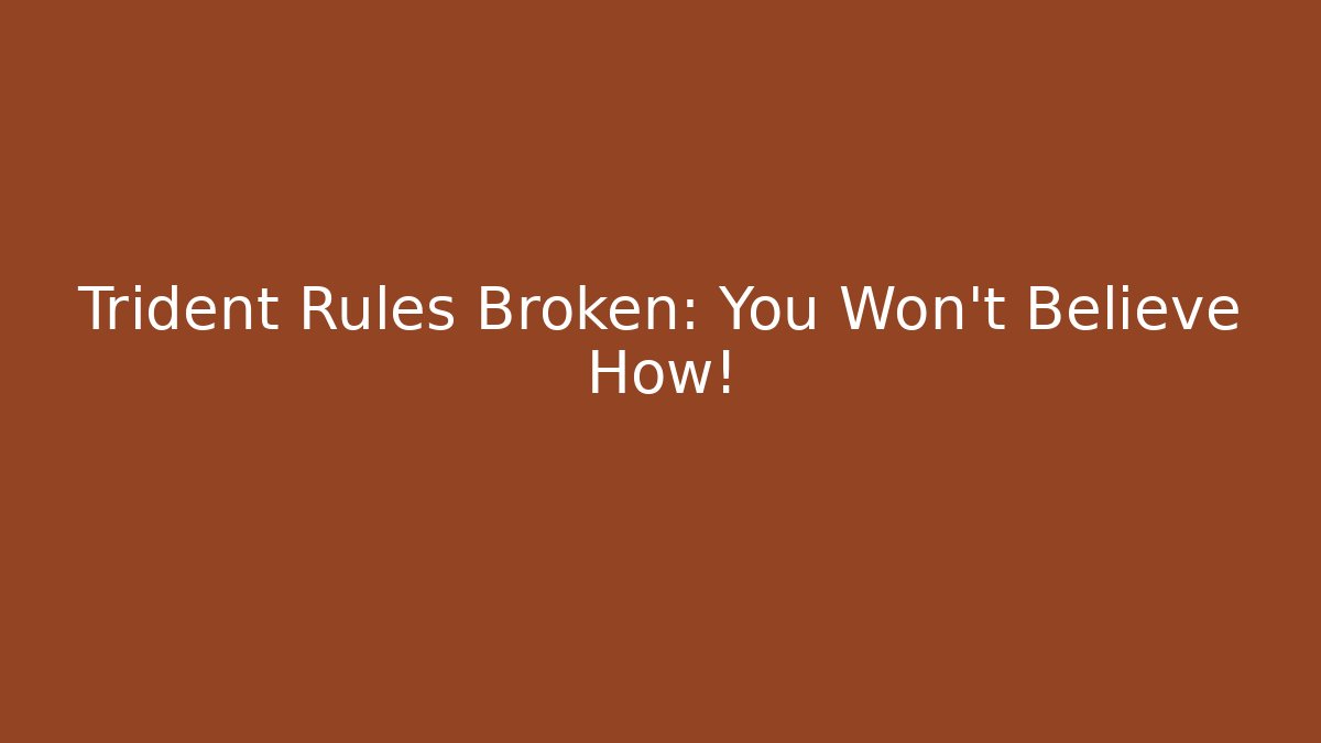 Trident Rules Broken: You Won't Believe How!