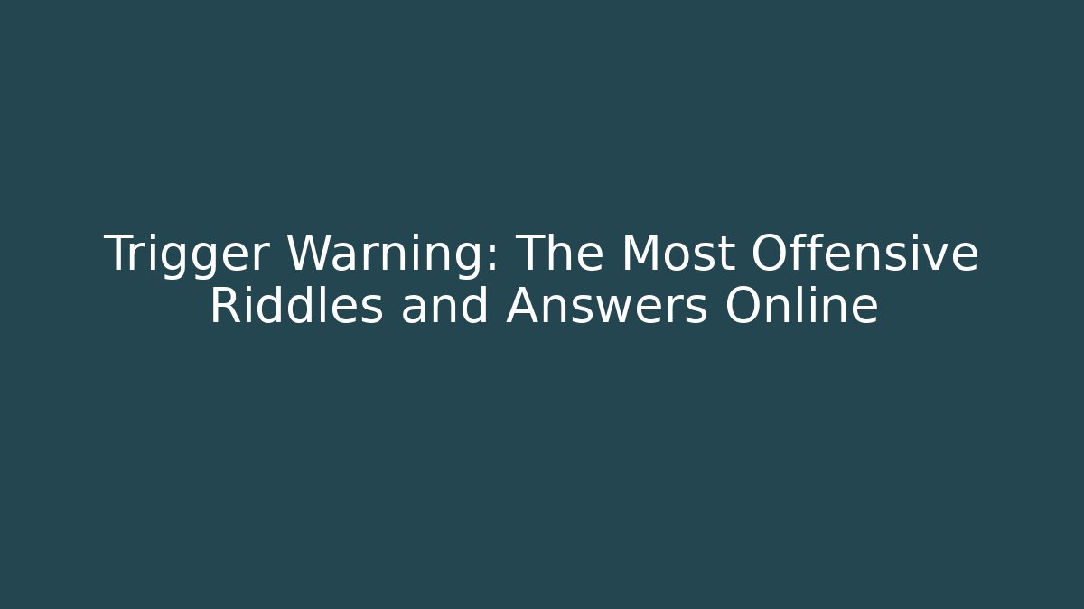 Trigger Warning: The Most Offensive Riddles and Answers Online