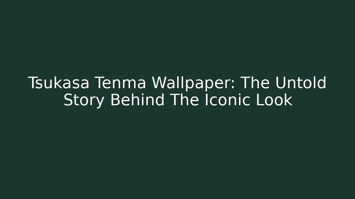 Tsukasa Tenma Wallpaper: The Untold Story Behind The Iconic Look