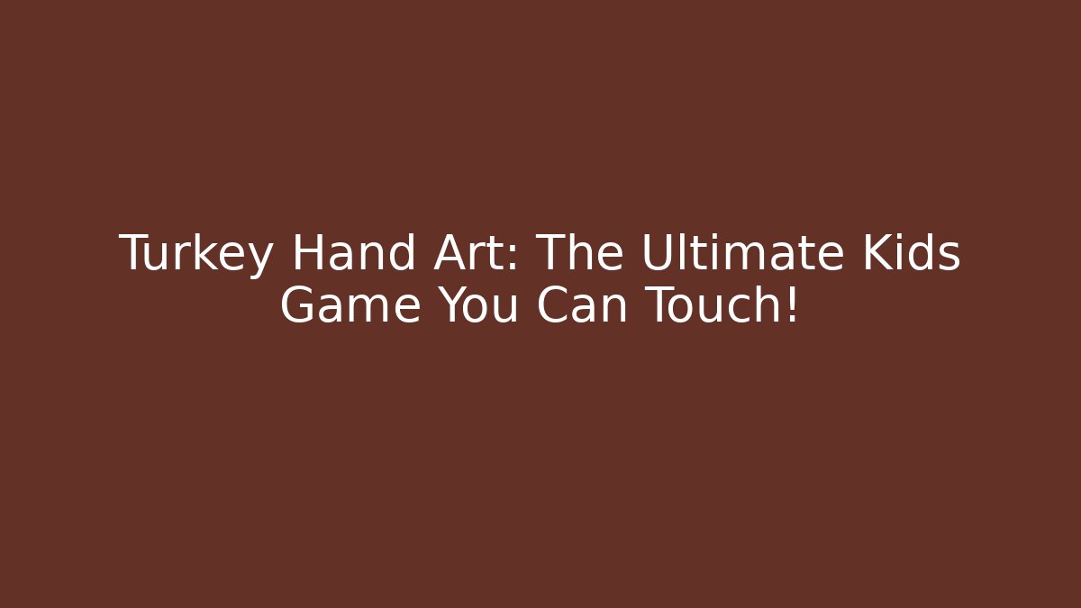 Turkey Hand Art: The Ultimate Kids Game You Can Touch!