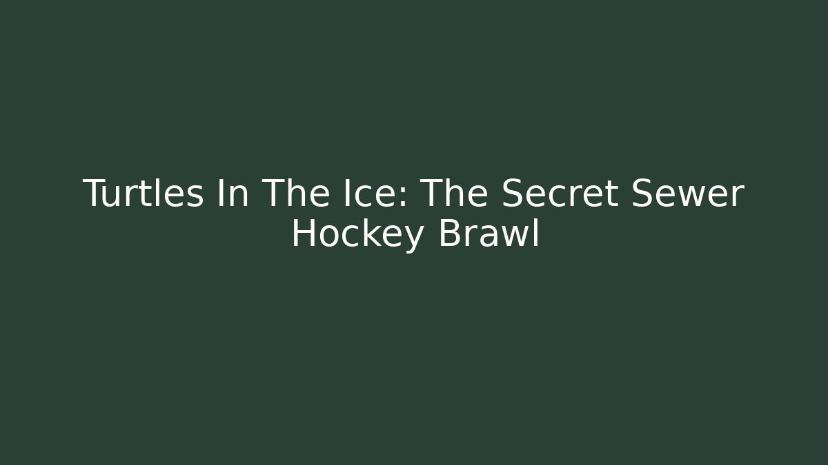 Turtles In The Ice: The Secret Sewer Hockey Brawl