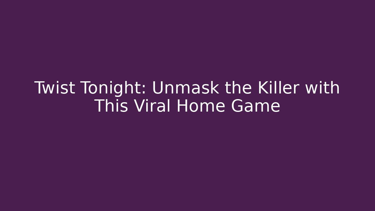 Twist Tonight: Unmask the Killer with This Viral Home Game