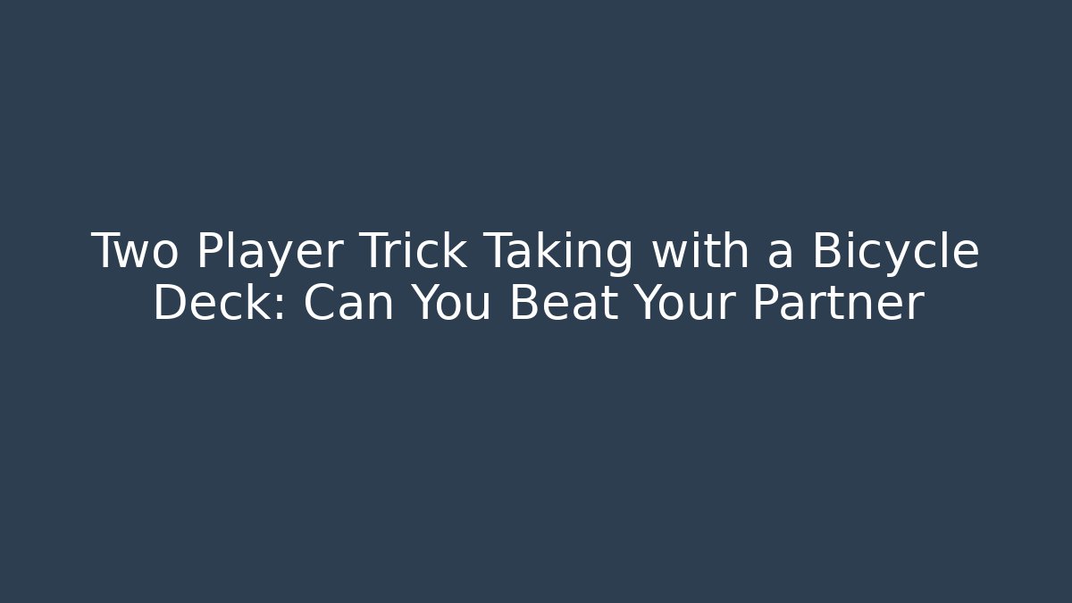 Two Player Trick Taking with a Bicycle Deck: Can You Beat Your Partner