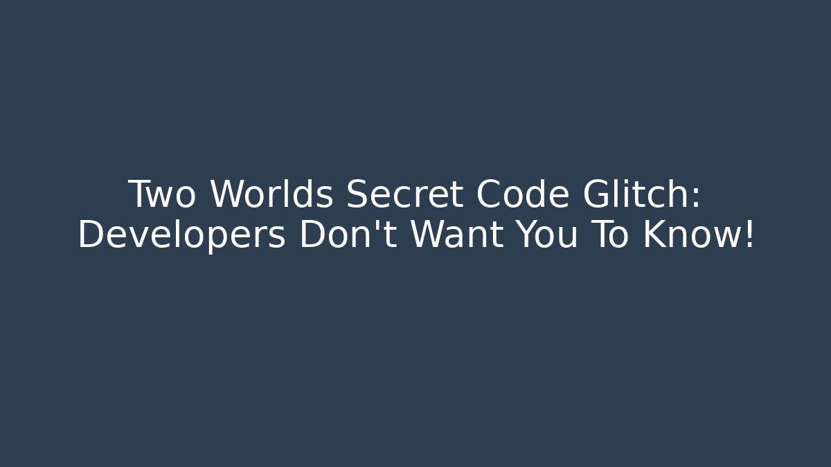 Two Worlds Secret Code Glitch: Developers Don't Want You To Know!