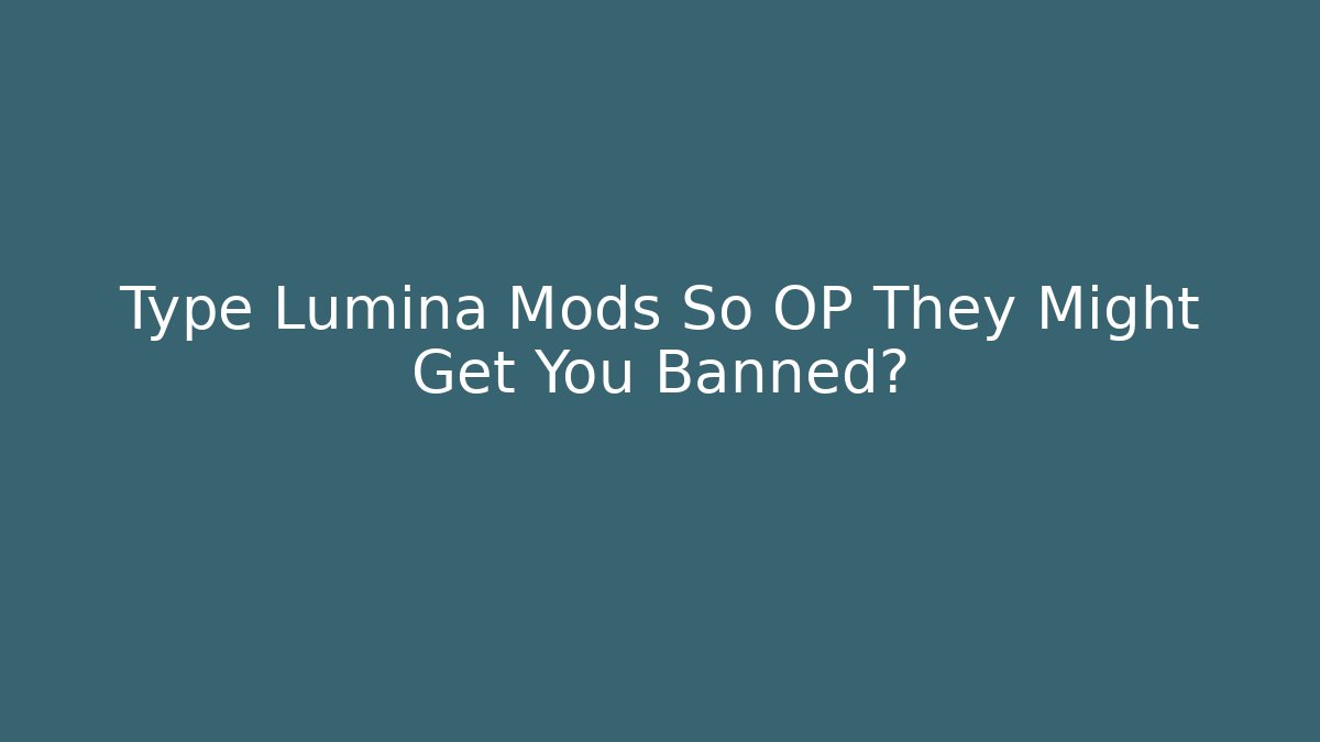 Type Lumina Mods So OP They Might Get You Banned?